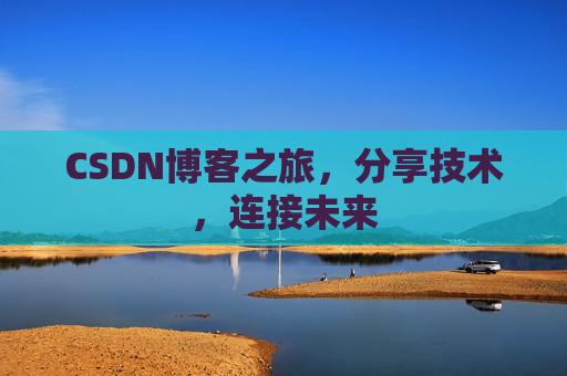 CSDN博客之旅,分享技术,连接未来